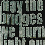 may the bridges we burn light our way, 2020 